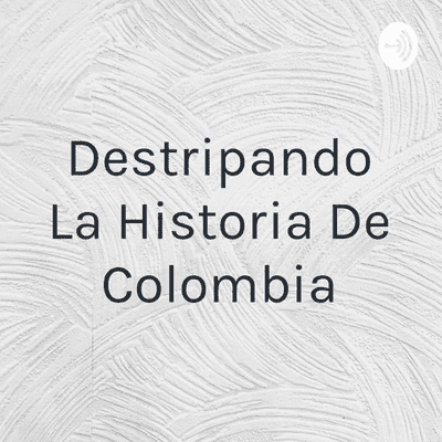 Destripando La Historia De Colombia