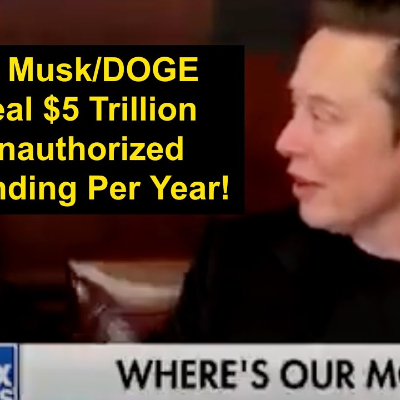 episode Elon Musk/DOGE Reveal $5 Trillion Of Unauthorized Spending Per Year! artwork