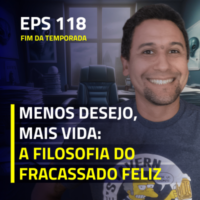 episode EPS#118 Menos Desejo, Mais Vida: A Filosofia do Fracassado Feliz artwork