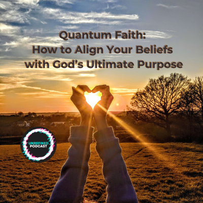 episode Quantum Faith: How to Align Your Beliefs with God’s Ultimate Purpose artwork