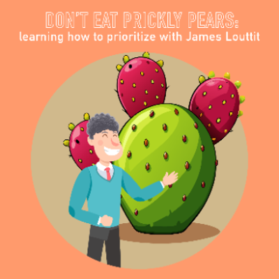 episode 098 - Don’t Eat the Prickly Pears: Learning how to prioritize with James Louttit artwork