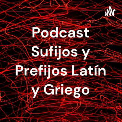 Imagen de portada del espectáculo Podcast Sufijos y Prefijos Latín y Griego