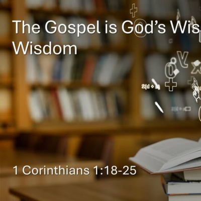 episode The Gospel is God’s Wisdom Not Man’s Wisdom - 1 Corinthians 1:18–25 artwork