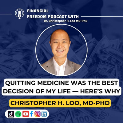 episode Physician Financial Freedom w/ Dr. Christopher H. Loo, MD-PhD — How to Quit Medicine and Build Wealth artwork
