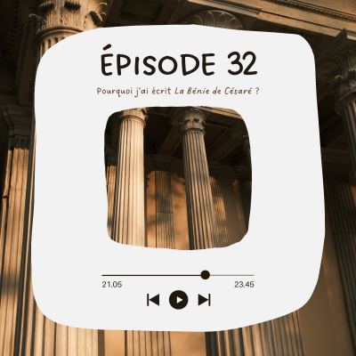 episode Ăpisode 32 - Pourquoi j'ai Ă©crit La BĂ©nie de CĂ©sarĂ© ? âš artwork