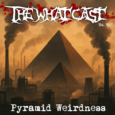 episode The What Cast #487 - Pyramid Weirdness artwork