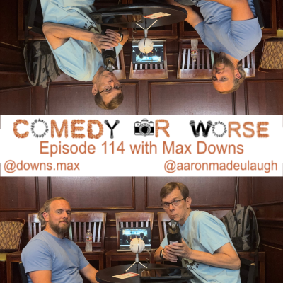 episode Comedy or Worse Episode 114 with Max Downs artwork