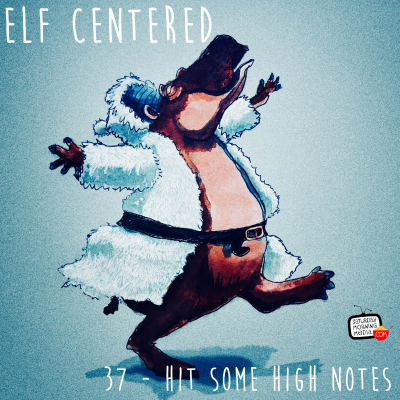 episode 37 - Hit Some High Notes - Elf Centered artwork