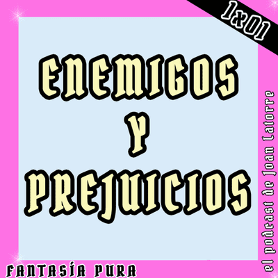 episode ENEMIGOS y PREJUICIOS 1x01 | FANTASÍA PURA artwork