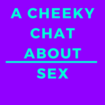 A Cheeky Chat AbouT Sex - A Gay Podcast