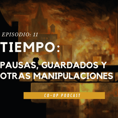 episode Tiempo: Pausas, guardados y otras manipulaciones - Co-Op Podcast #11 artwork