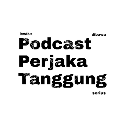 PODCAST PERJAKA TANGGUNG