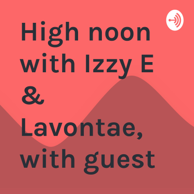 High noon with Izzy E & Lavontae, with guest