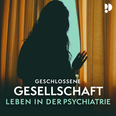 Geschlossene Gesellschaft – Leben in der Psychiatrie - podcast