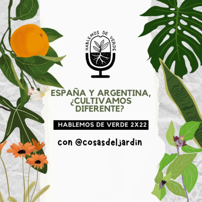 episode España y Argentina, ¿cultivamos diferente? con @cosasdeljardin | 2x22 | Hablemos de verde artwork