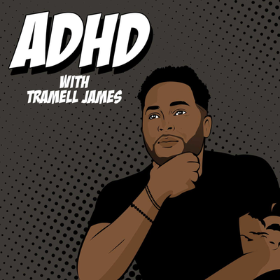 ADHD Podcast with Tramell James and Sonny Trill