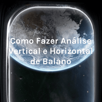 Como Fazer Análise Vertical e Horizontal de Balanço