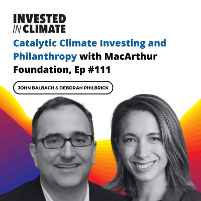 episode Catalytic Climate Investing and Philanthropy with MacArthur Foundation, Ep #111 artwork