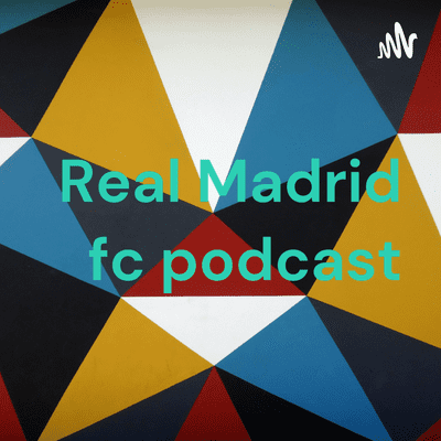 Real Madrid fc podcast