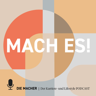 MACH ES! - Der Karriere- & Lifestyle-Podcast von Die Macher