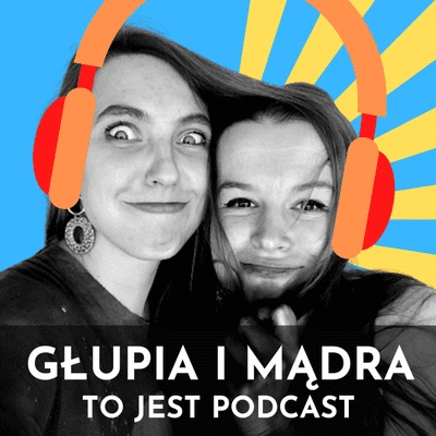 Głupia i Mądra. To jest podcast