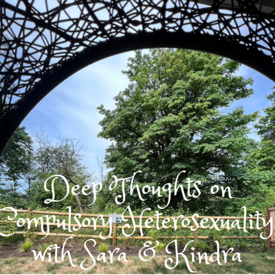 episode Deep Thoughts on Compulsory Heterosexuality with Sarah and Kindra artwork