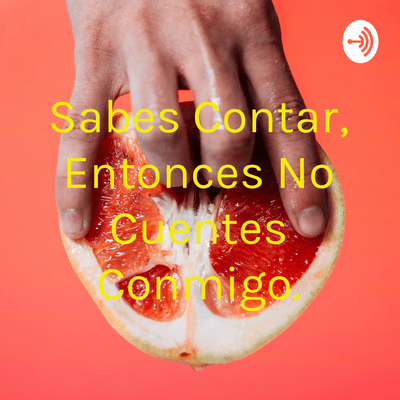 Sabes Contar, Entonces No Cuentes Conmigo.