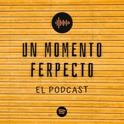 Un Momento Ferpecto El Podcast