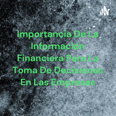 Importancia De La Información Financiera Para La Toma De Decisiones En Las Empresas