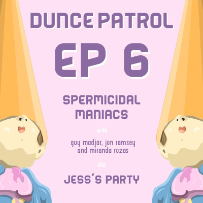 episode 006 - Spermicidal Maniacs ( ft. Jess's Party ) artwork