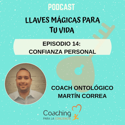 episode Llaves mágicas para tu vida | Episodio 14: Confianza personal - Coach Ontológico Martín Correa artwork