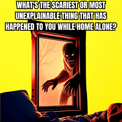 episode What's The Scariest Or Most Unexplainable Thing That Has Happened To You While Home Alone? artwork