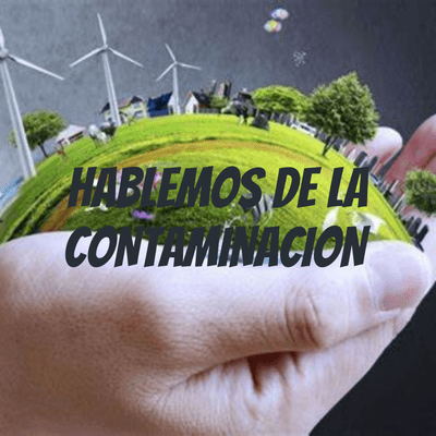 HABLEMOS DE LA CONTAMINACION