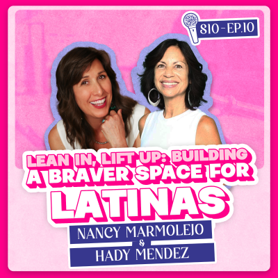 episode Lean In, Lift Up: How Hady Mendez & Nancy Marmolejo Are Building a Braver Space for Latinas artwork