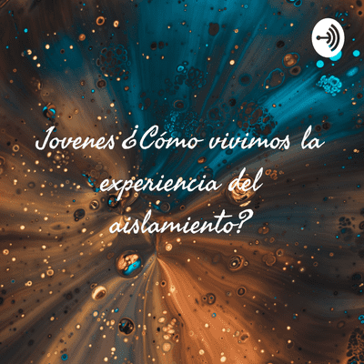 Jovenes ¿Cómo vivimos la experiencia del aislamiento?