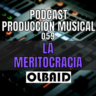 episode 👂🏼MERITOCRACIA | PODCAST Producción Musical 059 artwork