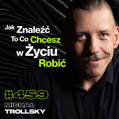 episode #459 Jak Nie Skazać Się Na Etat Do Końca Życia? Jak Wykuwa Się Katanę w Japonii? - Michał Trollsky artwork