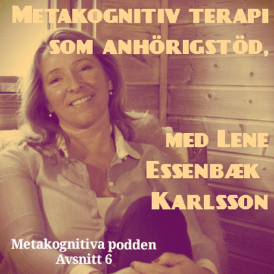 episode 6. Metakognitiv terapi som anhörigstöd, med Lene Essenbæk Karlsson artwork