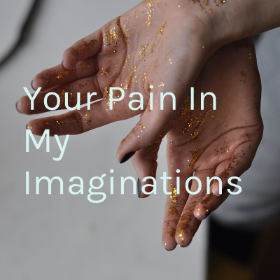 Your Pain In My Imaginations