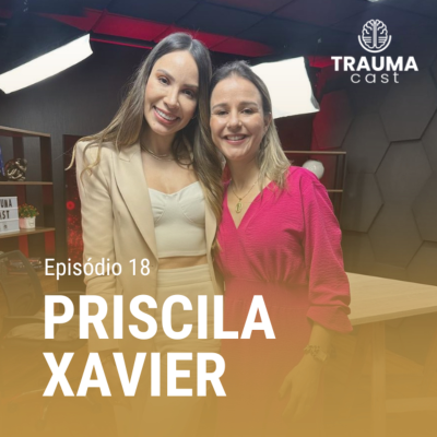 episode PRISCILA XAVIER - TRAUMA CAST #018 - PREVENÇÃO DE TRAUMAS NA INFÂNCIA artwork