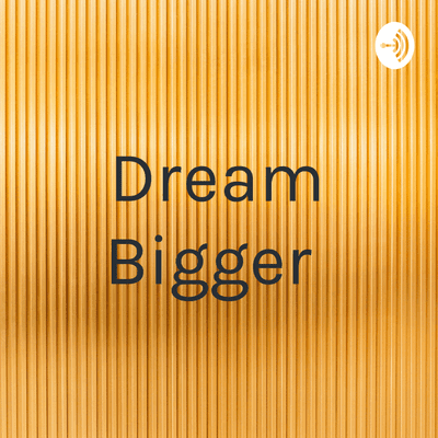 Dream Bigger
