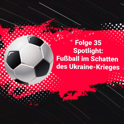 episode #35 Spotlight: Fußball im Schatten des Ukraine-Krieges artwork