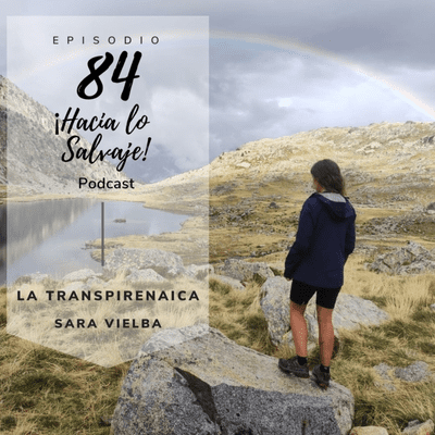 Hacia lo Salvaje - 084. La Transpirenaica en solitario con Sara Vielba