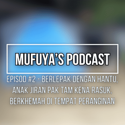 episode 1x02 : Berlepak Dengan Hantu, Anak Jiran Pak Tam Kena Rasuk, Berkhemah Di Tempat Peranginan - Mufuya's Podcast artwork