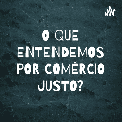 episode O QUE ENTENDEMOS POR COMÉRCIO JUSTO? artwork