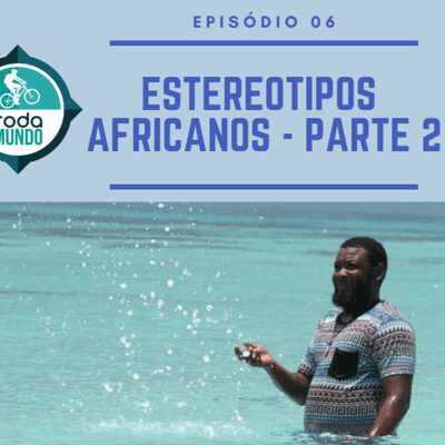 episode EP 06 - Estereótipos Africanos, PARTE 2 artwork
