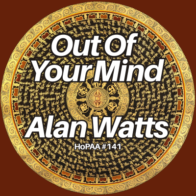 episode #141 - Out of Your Mind: Alan Watts on Exploring Consciousness, The Illusion of Self, Practical Meditation Advice, the Difference between Hinduism and Buddhism, and the Wisdom of Insecurity artwork