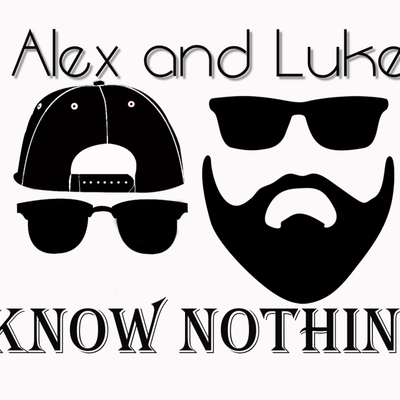 Alex and Luke Know Nothing