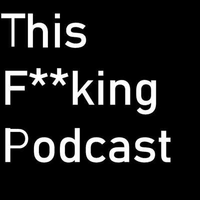 This F**king Podcast