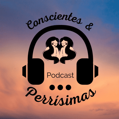 Conscientes & Perrísimas Podcast